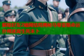 解除好友2暗网结局揭秘马蒂亚斯命运扑朔迷离生死未卜