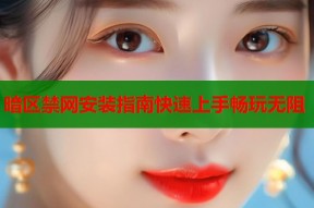 暗区禁网安装指南快速上手畅玩无阻