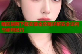 暗区禁网下载安装全攻略详解安全访问与使用技巧