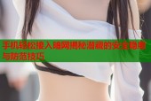 手机轻松接入暗网揭秘潜藏的安全隐患与防范技巧