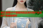 暗区禁网APP潜藏风险及其对用户安全的严重威胁解析