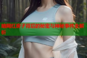 暗网红房子背后的秘密与神秘事件全解析