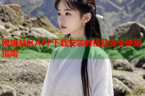 网暗禁区APP下载安装教程及安全使用指南
