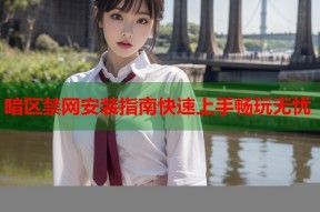 暗区禁网安装指南快速上手畅玩无忧