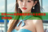 探索www免费暗网资源与安全使用全攻略指南