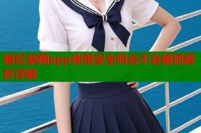 暗区禁网app使用安全吗会不会被抓解析详解