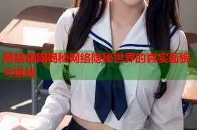 网禁暗网揭秘网络隐秘世界的真实面貌与挑战