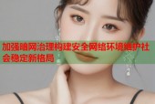 加强暗网治理构建安全网络环境维护社会稳定新格局