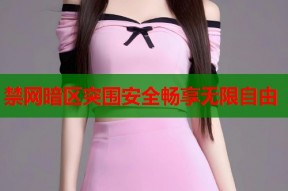 禁网暗区突围安全畅享无限自由