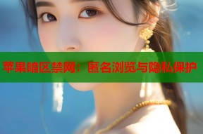 苹果暗区禁网：匿名浏览与隐私保护