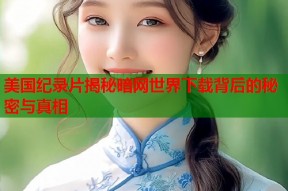 美国纪录片揭秘暗网世界下载背后的秘密与真相