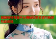 暗网模特专属平台揭秘私密资源与独家互动体验