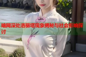 暗网深处洛丽塔现象揭秘与社会影响探讨