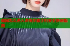 暗网怎么进入详细步骤手机安全快速指南