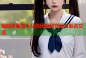 暗网洛丽塔平台揭秘隐秘交易与匿名交流