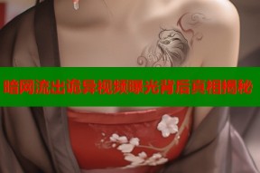 暗网流出诡异视频曝光背后真相揭秘