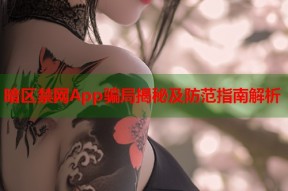 暗区禁网App骗局揭秘及防范指南解析
