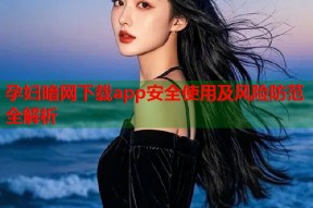 孕妇暗网下载app安全使用及风险防范全解析