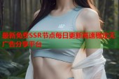 最新免费SSR节点每日更新高速稳定无广告分享平台