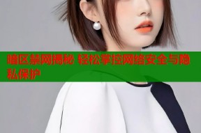 暗区禁网揭秘 轻松掌控网络安全与隐私保护