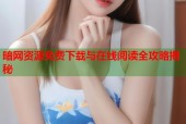 暗网资源免费下载与在线阅读全攻略揭秘