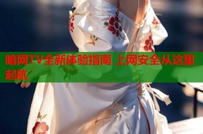 暗网TV全新体验指南 上网安全从这里起航
