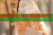 暗网揭秘平台：匿名交易与隐私保护首选
