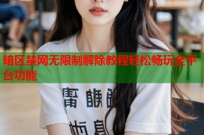 暗区禁网无限制解除教程轻松畅玩全平台功能