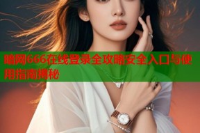 暗网666在线登录全攻略安全入口与使用指南揭秘