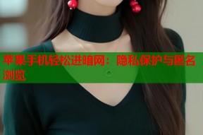 苹果手机轻松进暗网：隐私保护与匿名浏览