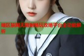 暗区禁网无限制畅玩攻略平台全功能解析