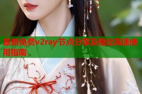 最新免费v2ray节点分享及稳定高速使用指南
