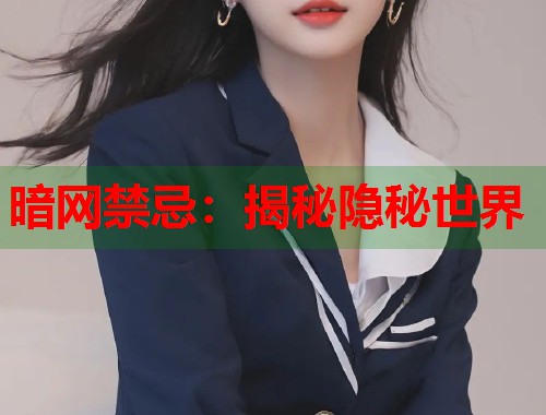 暗网禁忌：揭秘隐秘世界  第1张