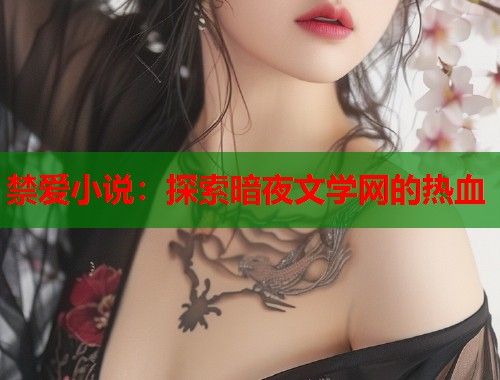 禁爱小说：探索暗夜文学网的热血  第1张