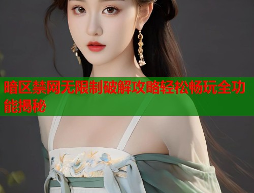 暗区禁网无限制破解攻略轻松畅玩全功能揭秘  第1张