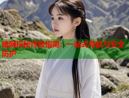 暗网探秘终极指南：一站式导航与安全防护  第1张