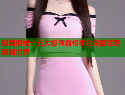 暗网揭秘十五大恐怖真相平台深度探索黑暗世界  第1张