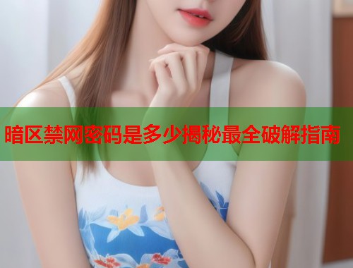 暗区禁网密码是多少揭秘最全破解指南  第1张
