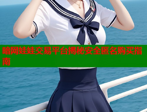 暗网娃娃交易平台揭秘安全匿名购买指南  第1张