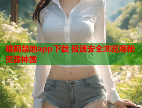 暗网禁地app下载 极速安全浏览隐秘资源神器  第1张