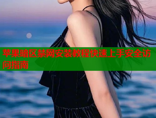 苹果暗区禁网安装教程快速上手安全访问指南  第1张