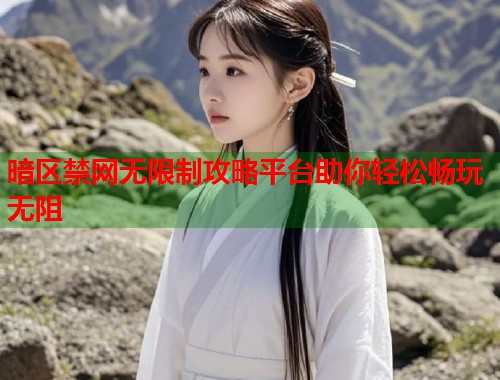 暗区禁网无限制攻略平台助你轻松畅玩无阻  第1张