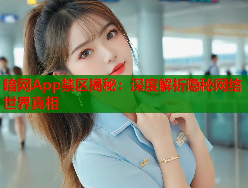 暗网App禁区揭秘：深度解析隐秘网络世界真相  第1张
