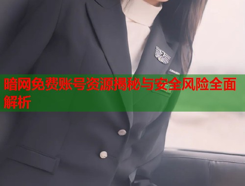 暗网免费账号资源揭秘与安全风险全面解析  第1张