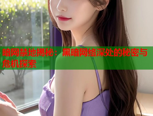 暗网禁地揭秘：黑暗网络深处的秘密与危机探索  第1张