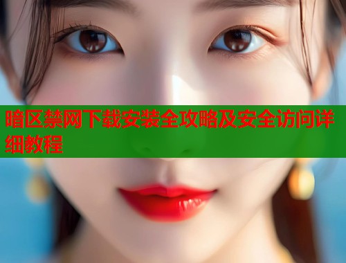 暗区禁网下载安装全攻略及安全访问详细教程  第1张
