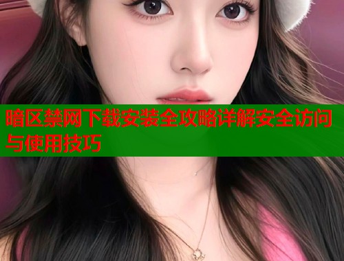 暗区禁网下载安装全攻略详解安全访问与使用技巧  第1张