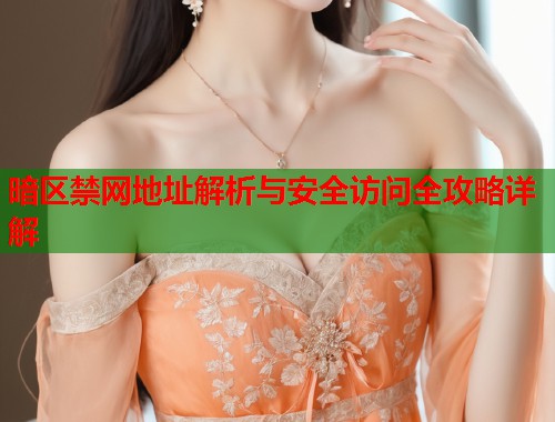 暗区禁网地址解析与安全访问全攻略详解  第1张