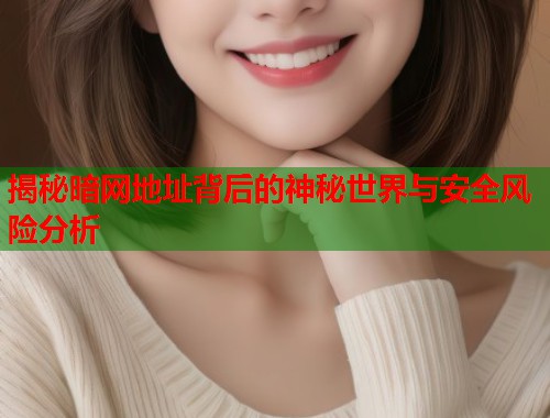 揭秘暗网地址背后的神秘世界与安全风险分析  第1张