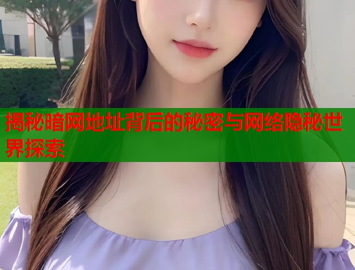 揭秘暗网地址背后的秘密与网络隐秘世界探索  第1张